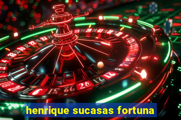 henrique sucasas fortuna